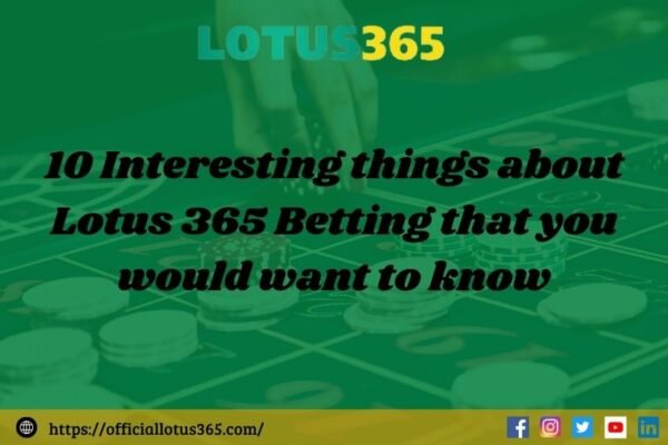 10 Interesting things about Lotus 365 Betting that you would want to know