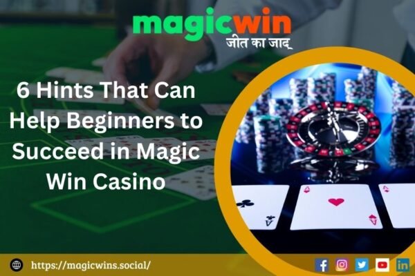 6 Hints That Can Help Beginners to Succeed in Magic Win Casino