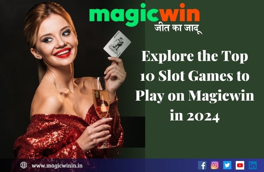 Explore the Top 10 Slot Games to Play on Magicwin in 2024