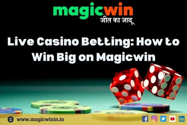 Live Casino Betting: How to Win Big on Magicwin